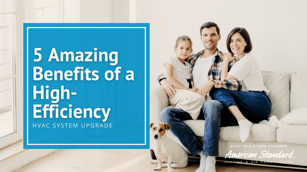5 Amazing Benefits of a High-Efficiency HVAC System Upgrade